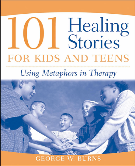 101 Healing Stories for Kids and Teens - Using Metaphors in Therapy
